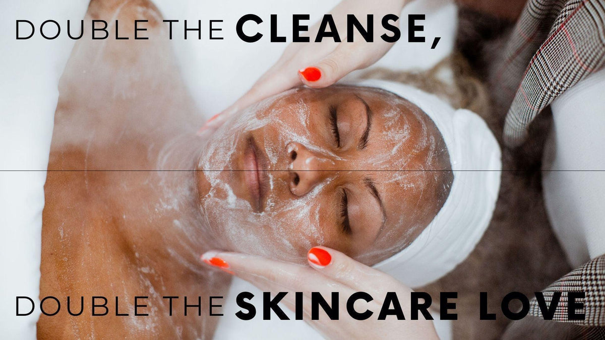 Double the Cleanse, Double the Skincare Love