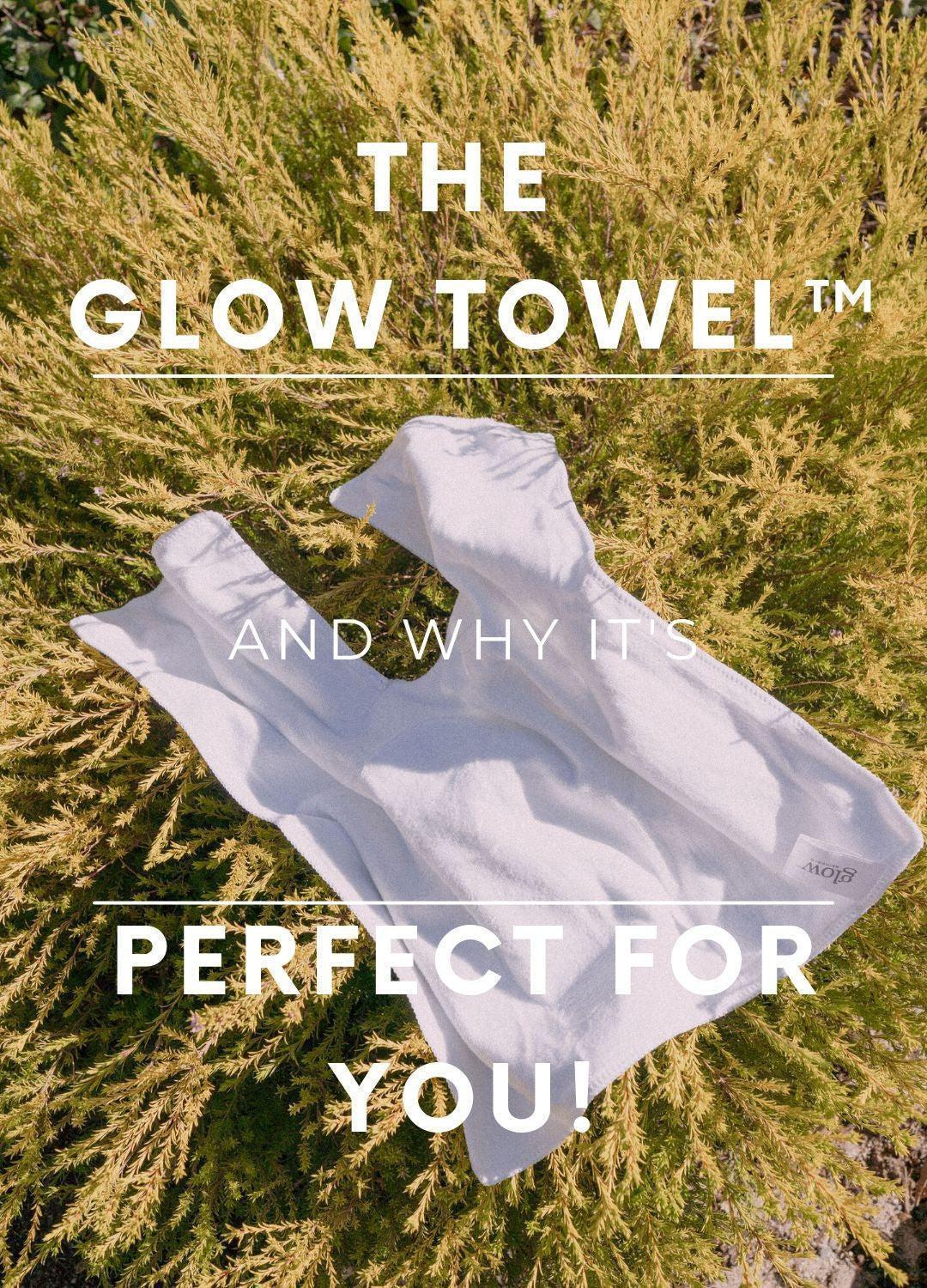 The Glow Towel™, and Why it's Perfect for You!