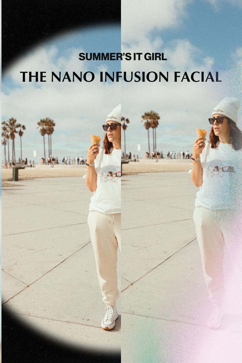 Summer’s IT GIRL: The Nano Infusion Facial
