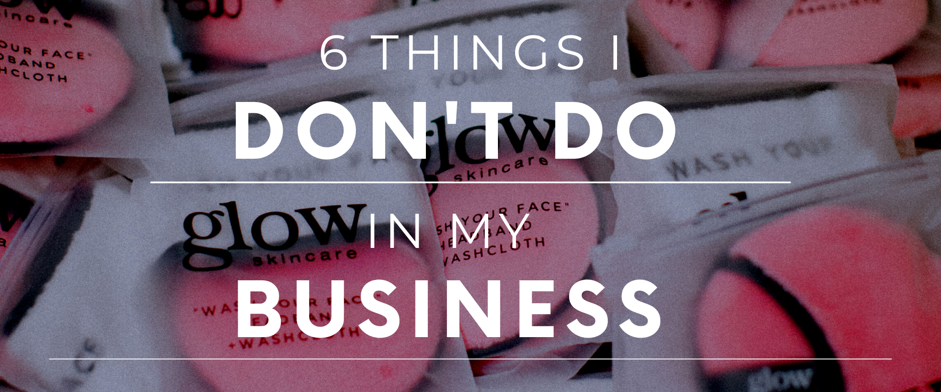 6 Things I Don’t Do in My Business